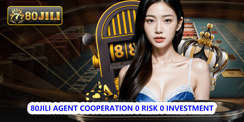 80JILI agent cooperation 0 risk 0 investment